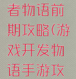游戏开发者物语前期攻略(游戏开发物语手游攻略)