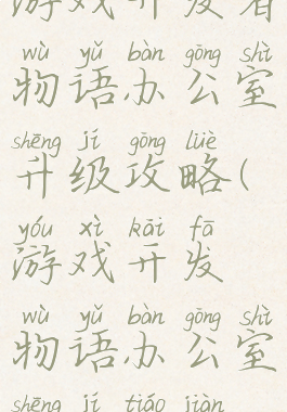 游戏开发者物语办公室升级攻略(游戏开发物语办公室升级条件)