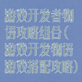 游戏开发者物语攻略组合(游戏开发物语游戏搭配攻略)