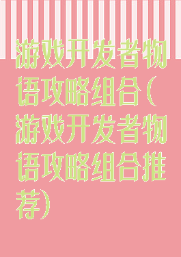 游戏开发者物语攻略组合(游戏开发者物语攻略组合推荐)