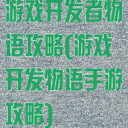 游戏开发者物语攻略(游戏开发物语手游攻略)