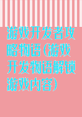 游戏开发者攻略物语(游戏开发物语解锁游戏内容)