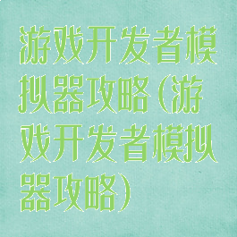 游戏开发者模拟器攻略(游戏开发者模拟器攻略)