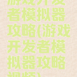 游戏开发者模拟器攻略(游戏开发者模拟器攻略视频)