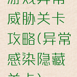 游戏异常威胁关卡攻略(异常感染隐藏关卡)