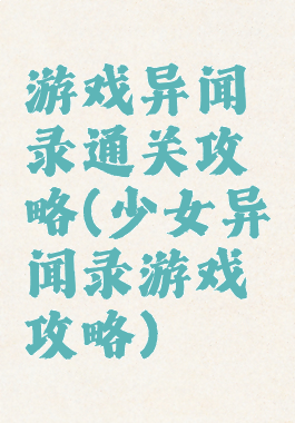 游戏异闻录通关攻略(少女异闻录游戏攻略)