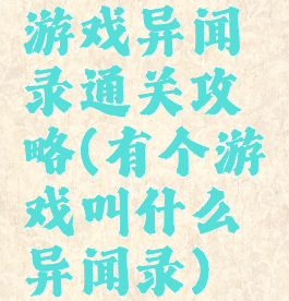 游戏异闻录通关攻略(有个游戏叫什么异闻录)