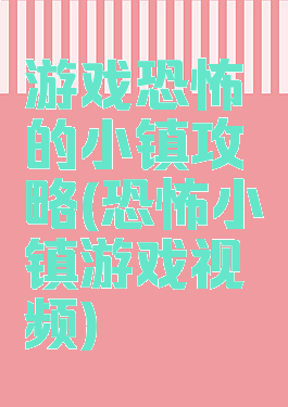 游戏恐怖的小镇攻略(恐怖小镇游戏视频)