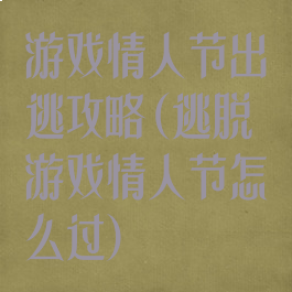 游戏情人节出逃攻略(逃脱游戏情人节怎么过)