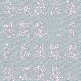 游戏我的妹妹攻略(自己的妹妹该怎么攻略)