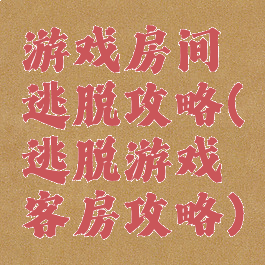 游戏房间逃脱攻略(逃脱游戏客房攻略)