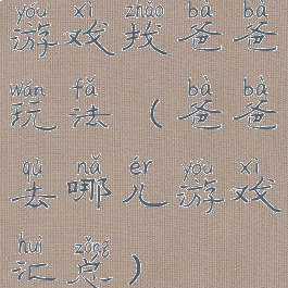 游戏找爸爸玩法(爸爸去哪儿游戏汇总)