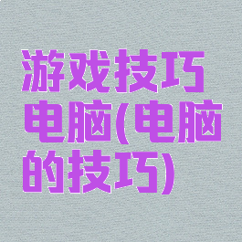 游戏技巧电脑(电脑的技巧)