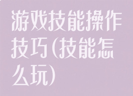游戏技能操作技巧(技能怎么玩)