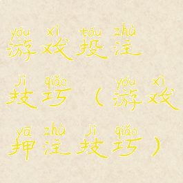 游戏投注技巧(游戏押注技巧)