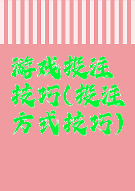 游戏投注技巧(投注方式技巧)