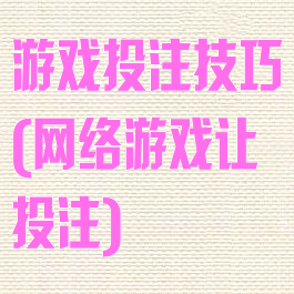 游戏投注技巧(网络游戏让投注)