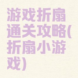 游戏折扇通关攻略(折扇小游戏)