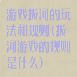 游戏拔河的玩法和规则(拔河游戏的规则是什么)