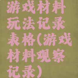 游戏材料玩法记录表格(游戏材料观察记录)