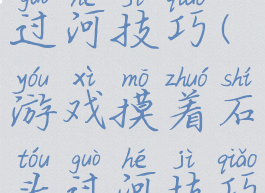 游戏摸石过河技巧(游戏摸着石头过河技巧)