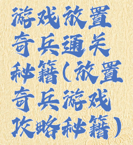 游戏放置奇兵通关秘籍(放置奇兵游戏攻略秘籍)