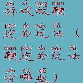 游戏放鞭炮的玩法(鞭炮的玩法有哪些)