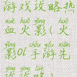 游戏攻略热血火影(火影ol手游先攻攻略)