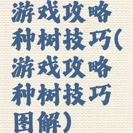 游戏攻略种树技巧(游戏攻略种树技巧图解)