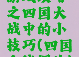 游戏攻略之四国大战中的小技巧(四国大战摆法)