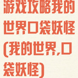 游戏攻略我的世界口袋妖怪(我的世界,口袋妖怪)