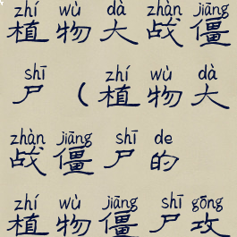 游戏攻略植物大战僵尸(植物大战僵尸的植物僵尸攻略)