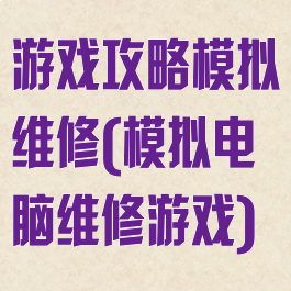 游戏攻略模拟维修(模拟电脑维修游戏)