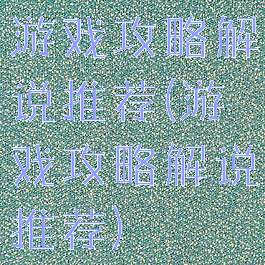 游戏攻略解说推荐(游戏攻略解说推荐)
