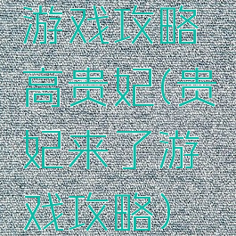 游戏攻略高贵妃(贵妃来了游戏攻略)