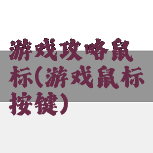 游戏攻略鼠标(游戏鼠标按键)
