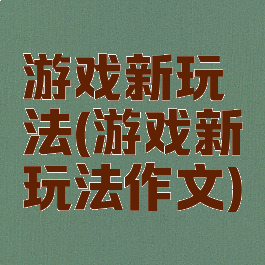 游戏新玩法(游戏新玩法作文)