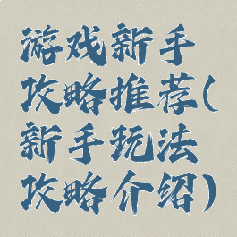游戏新手攻略推荐(新手玩法攻略介绍)