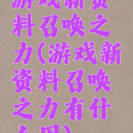 游戏新资料召唤之力(游戏新资料召唤之力有什么用)