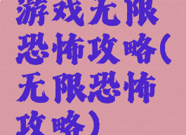 游戏无限恐怖攻略(无限恐怖攻略)