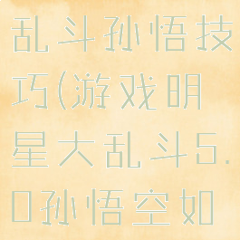 游戏明星大乱斗孙悟技巧(游戏明星大乱斗5.0孙悟空如何变身?)