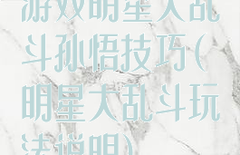 游戏明星大乱斗孙悟技巧(明星大乱斗玩法说明)