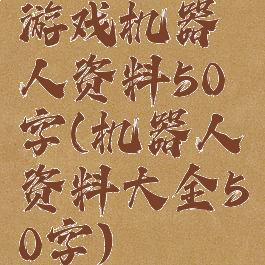 游戏机器人资料50字(机器人资料大全50字)