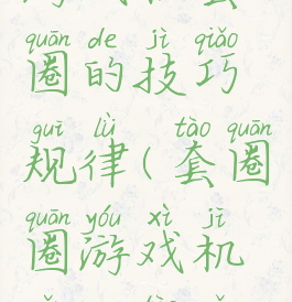 游戏机套圈的技巧规律(套圈圈游戏机怎么套满)