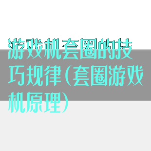 游戏机套圈的技巧规律(套圈游戏机原理)