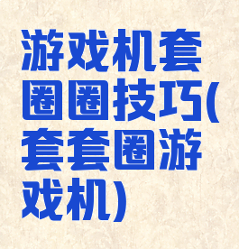 游戏机套圈圈技巧(套套圈游戏机)