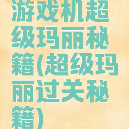 游戏机超级玛丽秘籍(超级玛丽过关秘籍)