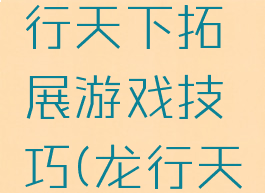 游戏机龙行天下拓展游戏技巧(龙行天下攻略)