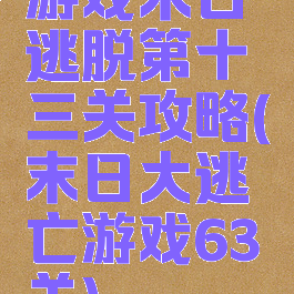 游戏末日逃脱第十三关攻略(末日大逃亡游戏63关)