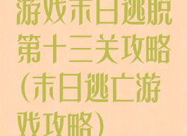 游戏末日逃脱第十三关攻略(末日逃亡游戏攻略)